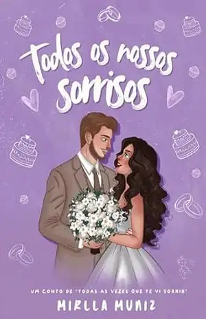 Todos os Nossos Sorrisos: Um conto de: Todas as Vezes que te Vi Sorrir – Mirlla Muniz