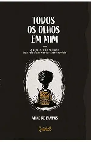 Todos os olhos em mim: a presença do racismo nos relacionamentos inter–raciais – Aline de Campos
