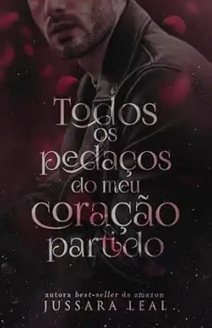 TODOS OS PEDAÇOS DO MEU CORAÇÃO PARTIDO: Uma história de amor proibido – JUSSARA LEAL