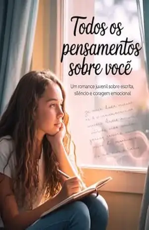 Todos os Pensamentos Sobre Você: Um Romance Juvenil Sobre Escrita, Silêncio e Coragem Emocional – Leonardo Matos