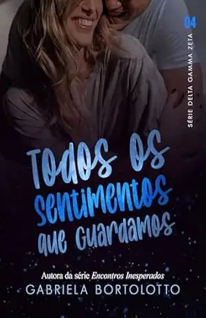 Todos Os Sentimentos Que Guardamos (Delta Gamma Zeta Livro 4) – Gabriela Bortolotto