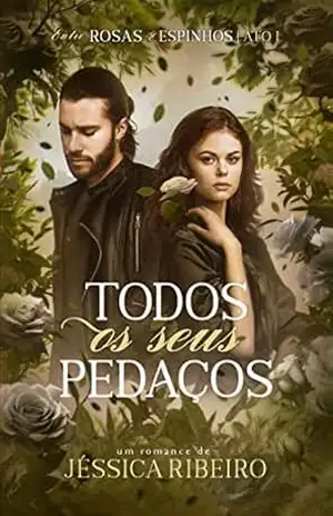 Todos os Seus Pedaços: ATO I (Entre Rosas & Espinhos Livro 1) – Jéssica Ribeiro