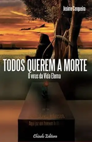 Todos Querem a Morte – o vírus da Vida Eterna – JÓSIMO CERQUEIRA