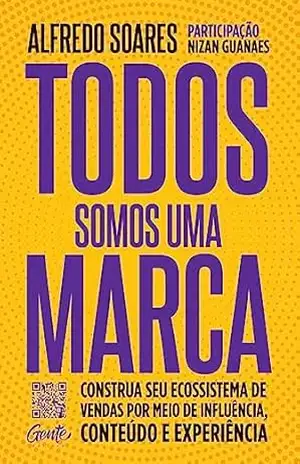 Todos somos uma marca: Construa seu ecossistema de vendas por meio de influência, conteúdo e experiência – Alfredo Soares