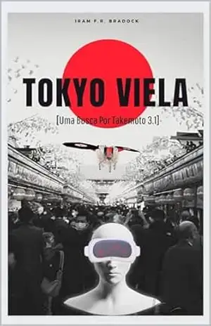 TOKYO VIELA: [Uma Busca Por TAKEMOTO 3.1] (AGRESTE/TUPINI/PUNK Livro 28) – Iram  F. R. “Bradock”