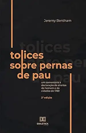 Tolices sobre Pernas de Pau: um comentário à Declaração de Direitos do Homem e do Cidadão de 1789 – Jeremy Bentham