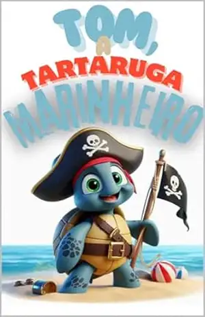 Tom, a tartaruga marinheiro: a tartaruga que queria explorar o mar – gabriel rocha