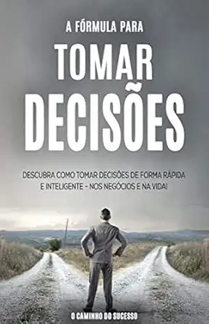 TOMADA DE DECISÃO: A Formula Para Tomar Melhores Decisões De Forma Rápida E Inteligente Nos Negócios E Na Vida (Negócios & Empreendedorismo) – Eduardo  Martins