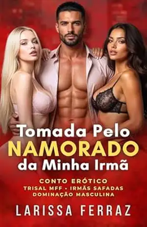 Tomada Pelo Namorado Da Minha Irmã: Conto Erótico – Trisal MFF • Irmãs Safadas • Aluna Virgem • Dominação Masculina • Fantasias Proibidas (Segredos Eróticos Proibidos Livro 1) – Larissa Ferraz