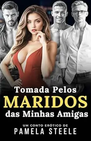 Tomada pelos Maridos das Minhas Amigas: Conto Erótico – Troca–Troca, Ciúmes e Noites Sem Regras – Pamela Steele