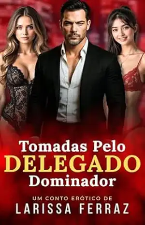 Tomadas pelo Delegado Dominador: Conto Erótico – Traição • Trisal FFM • Submissão Masculina • Prazer entre Mulheres • Segredos Proibidos (Segredos Eróticos Proibidos Livro 14) – Larissa Ferraz
