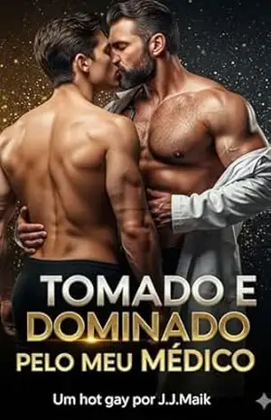 TOMADO E DOMINADO PELO MEU MÉDICO – entrega, paixão e domínio (Série tomado e dominado – Hot gay – livro lgbt – ) – J.J Maik