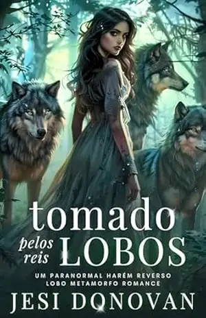 Tomado Pelos Reis Lobos: Um Paranormal Harém Reverso Lobo Metamorfo Romance – Jesi Donovan