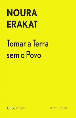 Tomar a Terra, sem o Povo: A história de 1967 na perspetiva jurídica (UCG EBOOKS) – Noura Erakat