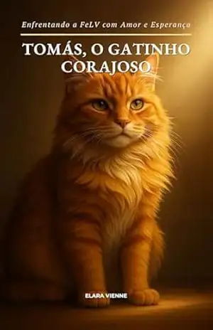 Tomás, o gatinho corajoso: Enfrentando a FeLV com Amor e Esperança - Elara Vienne