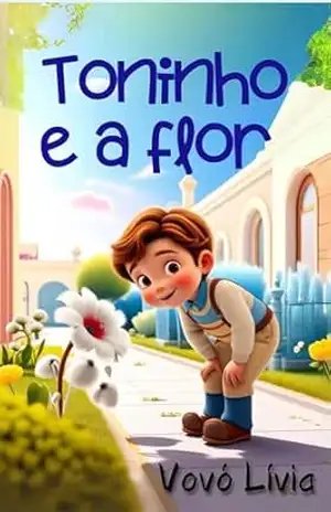 TONINHO E A FLOR (Livros Infantis Livro 11) - Livia Caldas