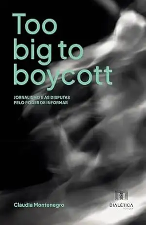 Too big to boycott: jornalismo e as disputas pelo poder de informar – Claudia Montenegro