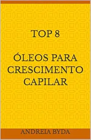 Top 8 óleos para crescimento capilar – Andreia Byda