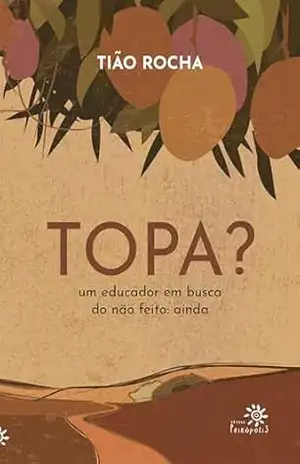 Topa?: Um educador em busca do não feito: ainda – Tião Rocha