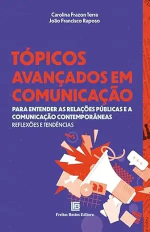 Tópicos Avançados em Comunicação: Para entender as Relações Públicas e a Comunicação Contemporânea – Reflexões e Tendências – Carolina Frazon Terra
