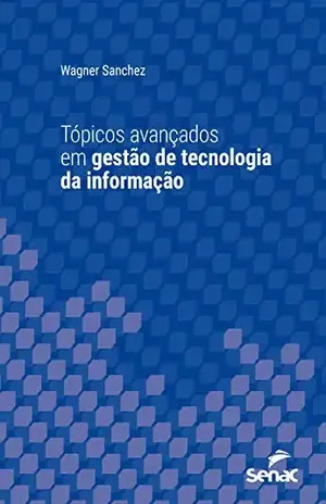 Tópicos avançados em gestão de tecnologia da informação (Série Universitária) – Wagner Sanchez