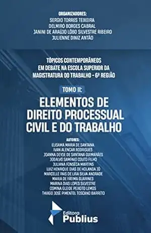 TÓPICOS CONTEMPORÂNEOS EM DEBATE NA ESCOLA SUPERIOR DA MAGISTRATURA DO TRABALHO – 6ª REGIÃO: TOMO II: ELEMENTOS DE DIREITO PROCESSUAL CIVIL DE DO TRABALHO – SERGIO TORRES  TEIXEIRA