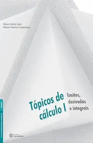 Tópicos de cálculo I:: limites, derivadas e integrais – Álvaro Emílio Leite