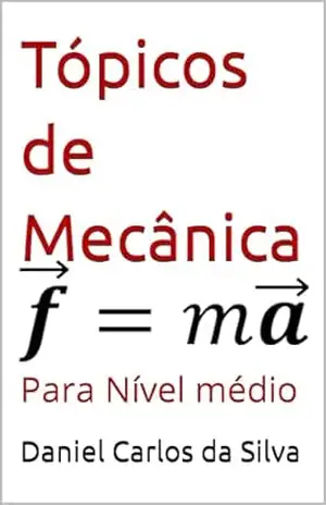 Tópicos de Mecânica: Para Nível médio (Tópicos de física Livro 1) - Daniel Carlos da Silva