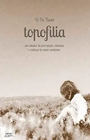 Topofilia: Um estudo da percepção, atitudes e valores do meio ambiente - Yi-Fu Tuan
