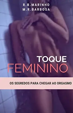 Toque Feminino: Os segredos para chegar ao orgasmo - R. B. Marinho