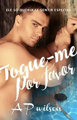 Toque–me, Por favor [Romance Erótico GAY] – A P Wilson