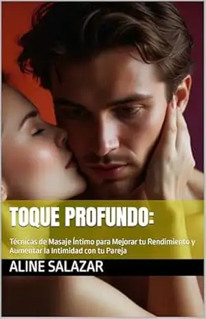 Toque Profundo:: Técnicas de Masaje Íntimo para Mejorar tu Rendimiento y Aumentar la Intimidad con tu Pareja – Aline Salazar