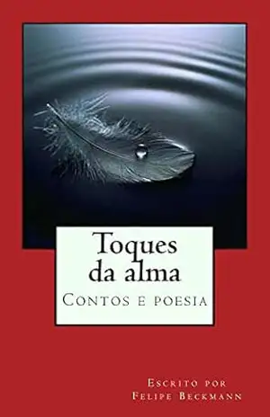 Toques da alma: contos e poesias – Felipe Beckmann