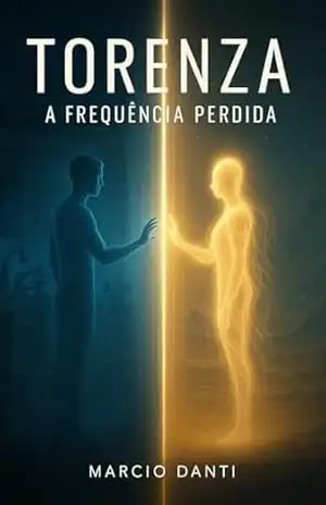 Torenza – A Frequência Perdida: Entre a consciência e o cosmos, uma frequência pode mudar tudo. (Trilogia Torenza Livro 1) – Marcio Danti