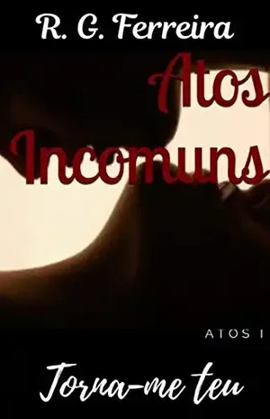 Torna–me Teu: (Série Atos Incomuns – Livro I) – R. G. FERREIRA