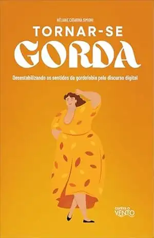 Tornar–se gorda: desestabilizando os sentidos da gordofobia pelo discurso digital - Néliane Catarina Simioni