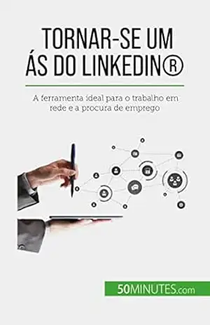 Tornar–se um ás do LinkedIn®: A ferramenta ideal para o trabalho em rede e a procura de emprego – Maïllys Charlier