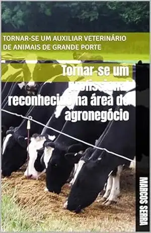 Tornar–se um auxiliar veterinário de animais de grande porte: Tornar–se um profissional reconhecido na área do agronegócio (Auxiliar veterinario de grande porte Livro 1) – MARCOS SERRA