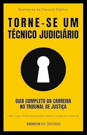 Torne–se um Técnico Judiciário – Guia Completo da Carreira no Tribunal de Justiça: Tudo o que você precisa saber sobre o cargo e o concurso - Guerreiro dos Concursos
