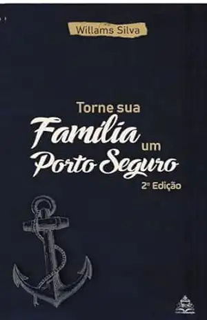TORNE SUA FAMÍLIA UM PORTO SEGURO: Uma Catequese para a Vida Matrimonial – WILLAMS  SILVA