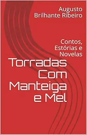 Torradas Com Manteiga e Mel: Contos, Estórias e Novelas – Augusto Brilhante Ribeiro