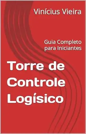 Torre de Controle Logísico: Guia Completo para Iniciantes - Vinícius Vieira