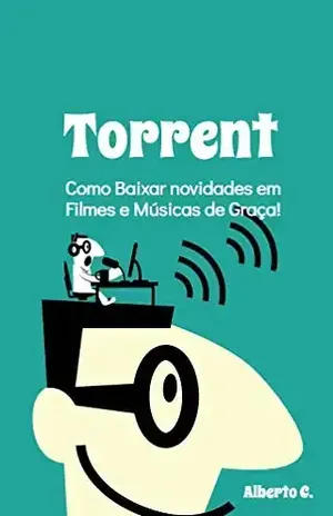 Torrent: Como Baixar novidades em Filmes e Músicas de Graça! – Alberto Carretero