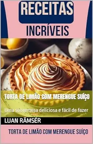 Torta de limão com merengue suíço: Uma sobremesa deliciosa e fácil de fazer – Ramser Aluan Oliveira Leite