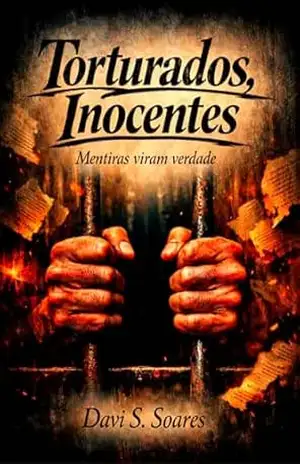 Torturados inocentes: Mentiras que se tornam “verdade” na tortura corporal – Davi S. Soares