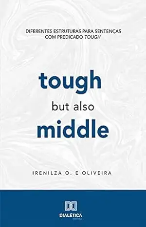 Tough, but also Middle: diferentes estruturas para sentenças com predicado Tough – Irenilza O. e Oliveira