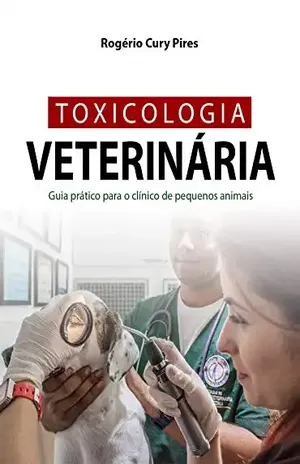 TOXICOLOGIA VETERINÁRIA: Guia prático para o clínico de pequenos animais – Rogério  Cury Pires
