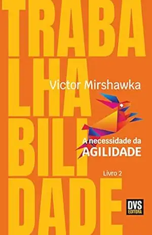 Trabalhabilidade: A Necessidade da Agilidade - Victor Mirshawka
