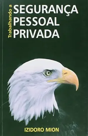 TRABALHANDO A SEGURANÇA PESSOAL PRIVADA: PROTEÇÃO, SEGURANÇA E ESCOLTA DE VIPs – IZIDORO MION