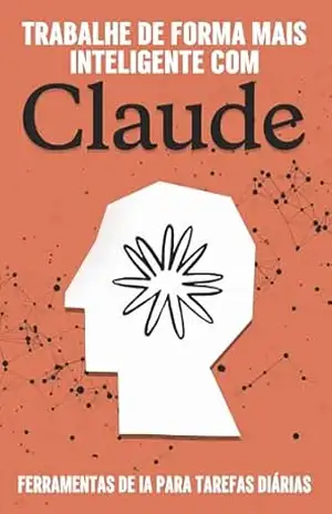 Trabalhe de forma mais inteligente com Claude: Ferramentas de IA para tarefas diárias (Estrategias más inteligentes para los Negocios modernos) - Aaron Cockman